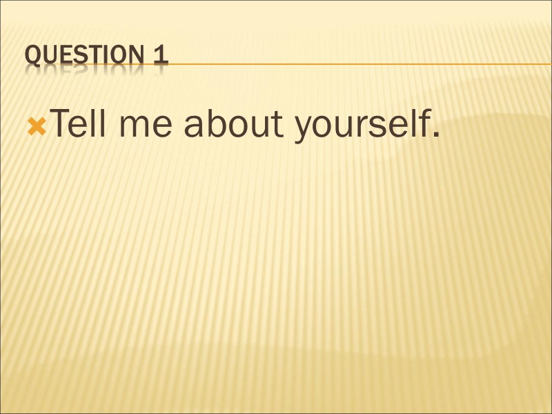 Question 1 Tell me about yourself.